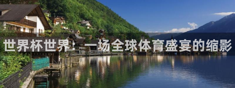 足球世界杯时间：世界杯世界：一场全球体育盛宴的缩影